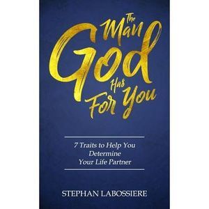 The Man God Has For You: 7 traits to Help You Determine Your Life Partner -- Ste